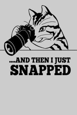 ....And Then I Just Snapped: Camera Photographer Cat Gift Personalised Homework Book Notepad Notebook Composition and Journal Gratitude Diary