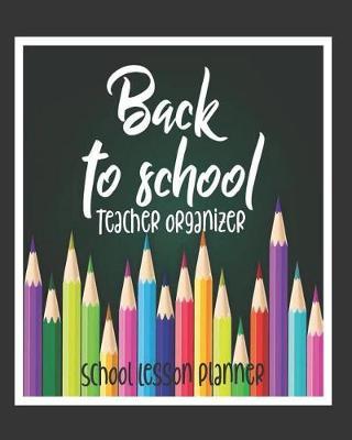 Back to School, Teacher Organizer, School Lesson Planner: Teacher Lesson Planner - Teacher Planner Book