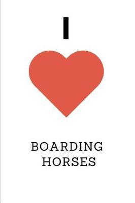 I Love Boarding Horses: Novelty Equestrian Notebook Small Lined Notebook