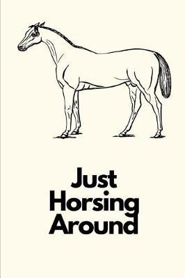 Just Horsing Around: Novelty Equestrian Notebook Small Lined Notebook
