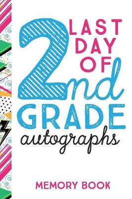 Last Day of 2nd Grade Autographs Memory Book: End of the School Year Journal for 2nd Grade Classmates and Teachers to Sign 6x9 100 Pages