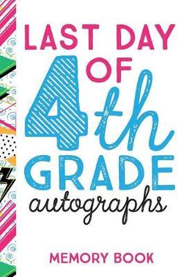 Last Day of 4th Grade Autographs Memory Book: End of the School Year Journal for Fourth Grade Girls 6x9 100 Pages