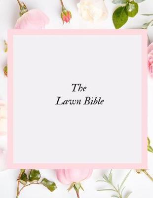 The Lawn Bible: Lawn System Maintenance Notebook Lawn Care Maintenance Log Journal Sustainable Daily, Weekly, Monthly Weeding Record organizer