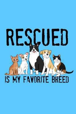 Rescued is My Favorite Breed: Rescue Pets Notebook for Cat and Dog Lovers, 150 Pages, College Ruled Notebook, 6 x 9