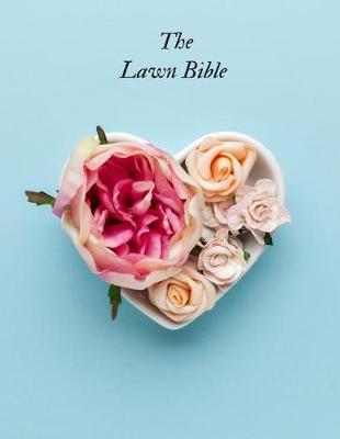 The Lawn Bible: Lawn System Maintenance Notebook Lawn Care Maintenance Log Journal Sustainable Daily, Weekly, Monthly Weeding Record organizer