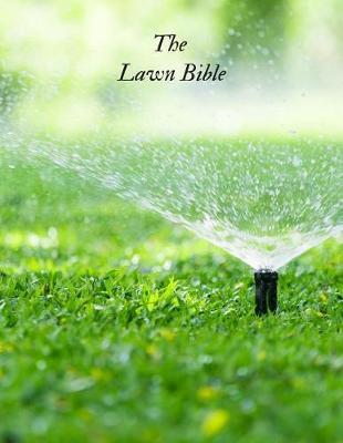The Lawn Bible: Lawn System Maintenance Notebook Lawn Care Maintenance Log Journal Sustainable Daily, Weekly, Monthly Weeding Record organizer