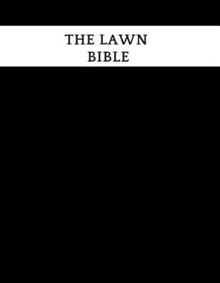 The Lawn Bible: Lawn System Maintenance Notebook Lawn Care Maintenance Log Journal Sustainable Daily, Weekly, Monthly Weeding Record organizer