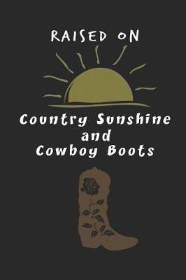 Raised On Country Sunshine and Cowboy Boots: Blank Notebook for Women Wide Ruled Line Paper Country Girl Journal Southern Girl Gifts