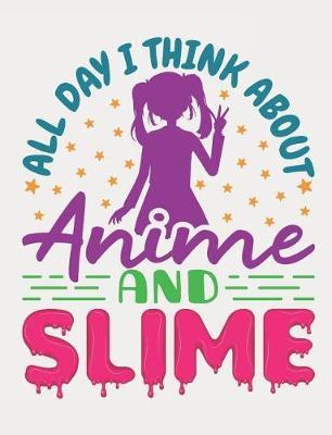 All Day I Think About Anime And Slime: Anime Notebook for School, Blank Paperback Composition Book, 150 pages, college ruled