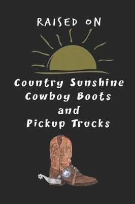 Raised On Country Sunshine Cowboy Boots and Pickup Trucks: Blank Notebook for Men Teens Wide Ruled Line Paper Country Boy Journal Southern Boy Gifts