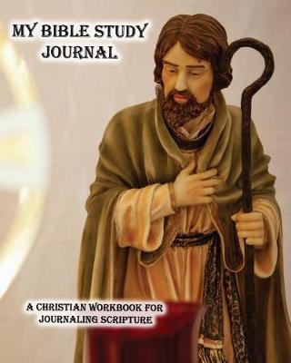 My Bible Study Journal: A Christian Journal - workbook + Sermon Scripture Journal Combined- For Reflections, Meditations - Praise, Gratitude, and Blessings with Prayer Requests - 8 x 10