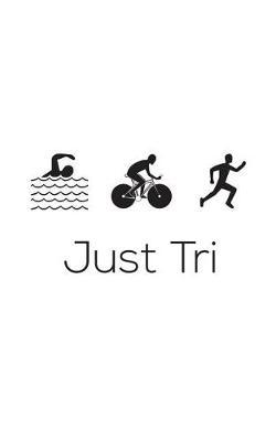 Just Tri It: Just Tri It - Funny Triathlon Notebook for Triathlete Who Loves to Swim Bike and Run in Training or Competition for The Gold Medal! Doodle Diary Book Gift for Biking, Swimming and Running Athletes