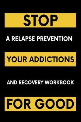 Stop Your Addictions For Good: A Relapse Prevention and Recovery Workbook