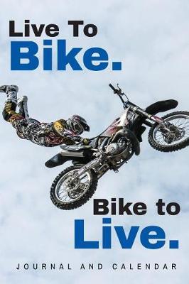 Live To Bike. Bike to Live.: Blank Lined Journal With Calendar For Bikers