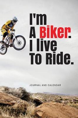 I'm A Biker. I live To Ride.: Blank Lined Journal With Calendar For Bikers