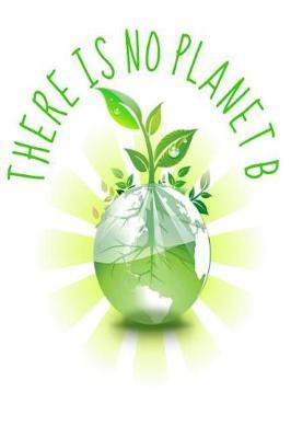 There is No Planet B: Against Climate Change Ecology awareness Earth Activist Homework Book Notepad Notebook Composition and Journal Gratitude Diary