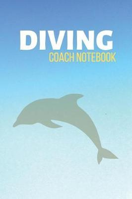 Diving Coach Notebook: Dive Swim Journal & Scuba Diving Notebook Swimming - Training Practice Logbook To Write In (110 Lined Pages, 6 x 9 in) Gift For School, Coach, Instructor, Divers, Swimmers