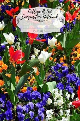 College Ruled Composition Notebook. Summer Flowers Theme: Lined Journal For All Your Note Takings. 6 x 9. Blooming Garden Flowers Bed Picture Cover.
