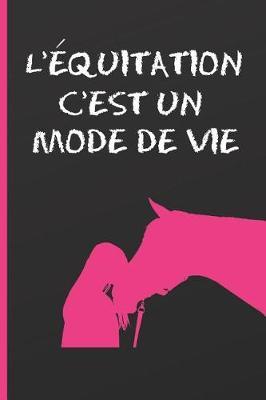 L'Equitation c'Est Un Mode de Vie: Cahier 6 x 9 .120 pages. Cadeau Original et fun. journal, cahier de notes ou agenda.