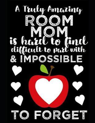 A Truly Amazing Room Mom Is Hard To Find, Difficult To Part With And Impossible To Forget: Thank You Appreciation Gift for Parent Volunteer, Notebook, Journal, Diary for World's Best Room Mom, parent volunteer appreciation gifts under 10 dollars