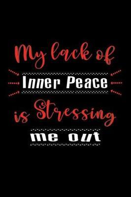 My Lack of Inner Peace is Stressing Me Out - Diary Journal Notebook: Write About Your Frustrations and Stress Causing Problems Lined Blank Book
