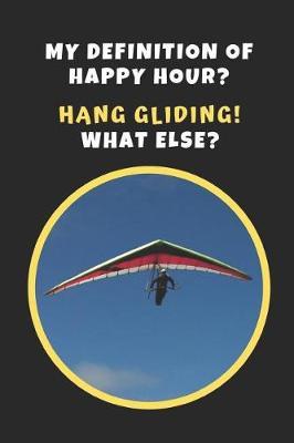 My Definition Of Happy Hour? Hang Gliding!: Novelty Lined Notebook / Journal To Write In Perfect Gift Item (6 x 9 inches)