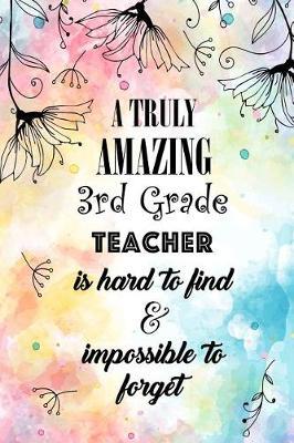 A Truly Amazing 3rd Grade Teacher: An Inspirational Teacher Gift at the School Years End Graduation for Grade School Teachers