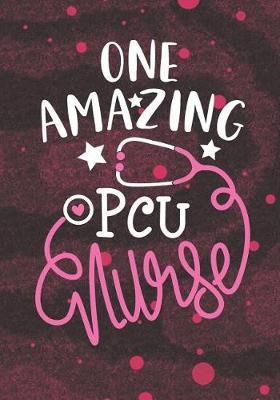 One Amazing PCU Nurse: Blank Lined Journal Notebook for Progressive Care Unit Nurse, step-down Nurse Practitioner and PCU Nursing Student Graduation Gift Diary