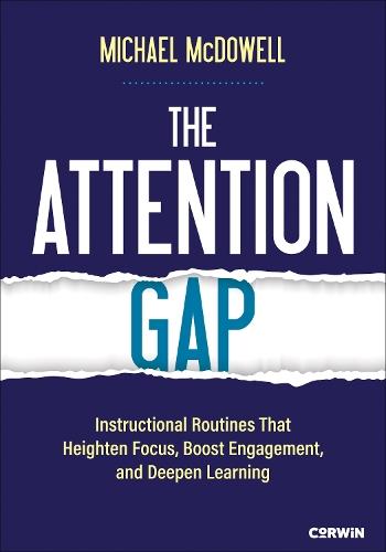 The Attention Gap: Instructional Routines That Heighten Focus, Boost Engagement, and Deepen Learning