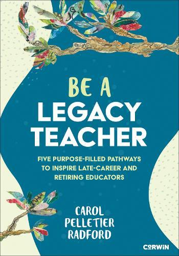 Be a Legacy Teacher: Five Purpose-Filled Pathways to Inspire Late-Career and Retiring Educators