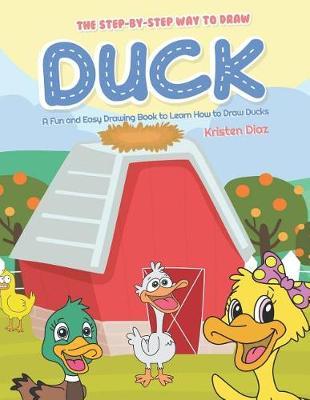 The Step-by-Step Way to Draw Duck: A Fun and Easy Drawing Book to Learn How to Draw Ducks