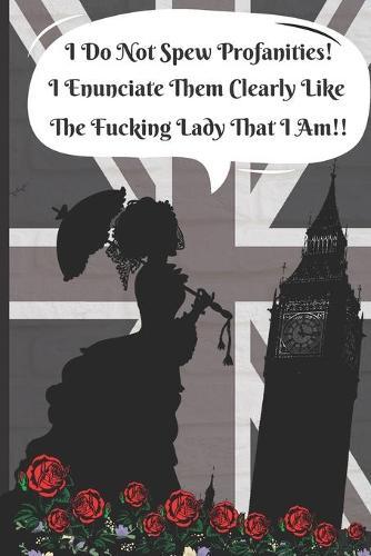 I Do Not Spew Profanities! I Enunciate Them Clearly Like The Fucking Lady That I Am!: Funny British Woman Quote Art Gift - SKETCHBOOK, 130 pages, 6 x 9