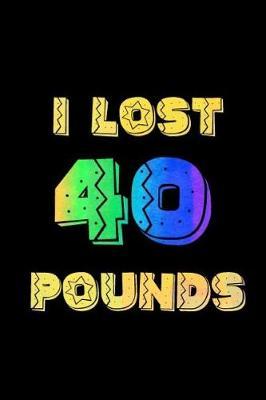 I Lost 40 Pounds: Workout Planners Exercise Journal Fitness Activity Tracker for Weight Loss (6x 9, 99 pages)