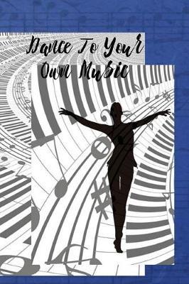 Dance To Your Own Music: Special Journal Notebook for Dancers Dance Composition Book Ballet Ballerina Writing Diary with College Ruled Lined Blank Pages for Dancing and Music Lovers
