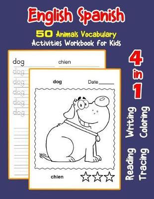 English Spanish 50 Animals Vocabulary Activities Workbook for Kids: 4 in 1 reading writing tracing and coloring worksheets
