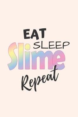 Eat, Sleep, Slime, Repeat: Notebook / Journal for Slime Making and Recipes