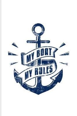My Boat My Rules: Cool Nautical Quote Journal For Captains, Sailors, Anchor, Sailing, Cruise Ship, Luxury Yacht, Regatta & Yachting Fans - 6x9 - 100 Blank Lined Pages