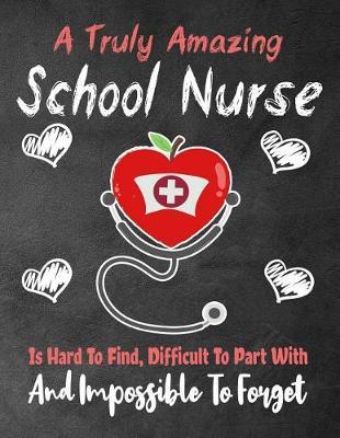 A Truly Amazing School Nurse Is Hard To Find, Difficult To Part With And Impossible To Forget: Thank You Appreciation Gift for School Bus Drivers, Diary for World's Best School Nurse, Lined Journal / Notebook ( School Nurse Appreciation Gifts)
