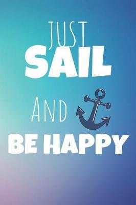 Just Sail And Be Happy: Sailing Journal & Ship Notebook - Captain Diary To Write In (110 Lined Pages, 6 x 9 in) Gift For School, Students, Instructor, Sailer