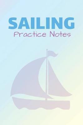 Sailing Practice Notes: Sailing Journal & Ship Notebook - Captain Diary To Write In (110 Lined Pages, 6 x 9 in) Gift For School, Students, Instructor, Sailer