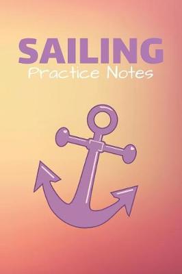 Sailing Practice Notes: Sailing Journal & Ship Notebook - Captain Diary To Write In (110 Lined Pages, 6 x 9 in) Gift For School, Students, Instructor, Sailer