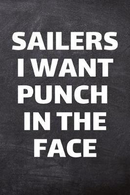 Sailers I Want Punch In The Face: Sailing Journal & Ship Notebook - Captain Diary To Write In (110 Lined Pages, 6 x 9 in) Gift For School, Students, Instructor, Sailer