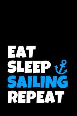 Eat Sleep Sailing Repeat: Sailing Journal & Ship Notebook - Captain Diary To Write In (110 Lined Pages, 6 x 9 in) Gift For School, Students, Instructor, Sailer