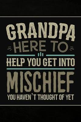 Grandpa Here to Help you get into Mischief you haven't thought of Yet: Personal Notebook Journal or Diary to Write In. Grandpa Fathers Day Gift or Birthday Present for your Grandfather