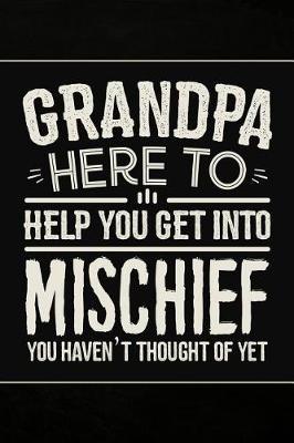 Grandpa Here to Help you get into Mischief you haven't thought of Yet: Personal Notebook Journal or Diary to Write In. Grandpa Fathers Day Gift or Birthday Present for your Grandfather
