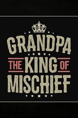 Grandpa the King of Mischief: Personal Notebook Journal or Diary to Write In. Grandpa Fathers Day Gift or Birthday Present for your Grandfather