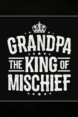 Grandpa the King of Mischief: Personal Notebook Journal or Diary to Write In. Grandpa Fathers Day Gift or Birthday Present for your Grandfather