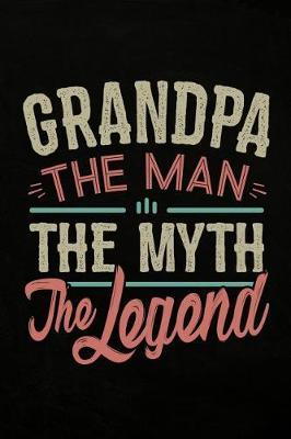 Grandpa The Man the Myth the Legend: Personal Notebook Journal or Diary to Write In. Grandpa Fathers Day Gift or Birthday Present for your Grandfather