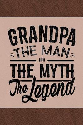 Grandpa The Man the Myth the Legend: Personal Notebook Journal or Diary to Write In. Grandpa Fathers Day Gift or Birthday Present for your Grandfather