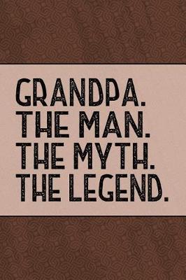 Grandpa The Man the Myth the Legend: Personal Notebook Journal or Diary to Write In. Grandpa Fathers Day Gift or Birthday Present for your Grandfather